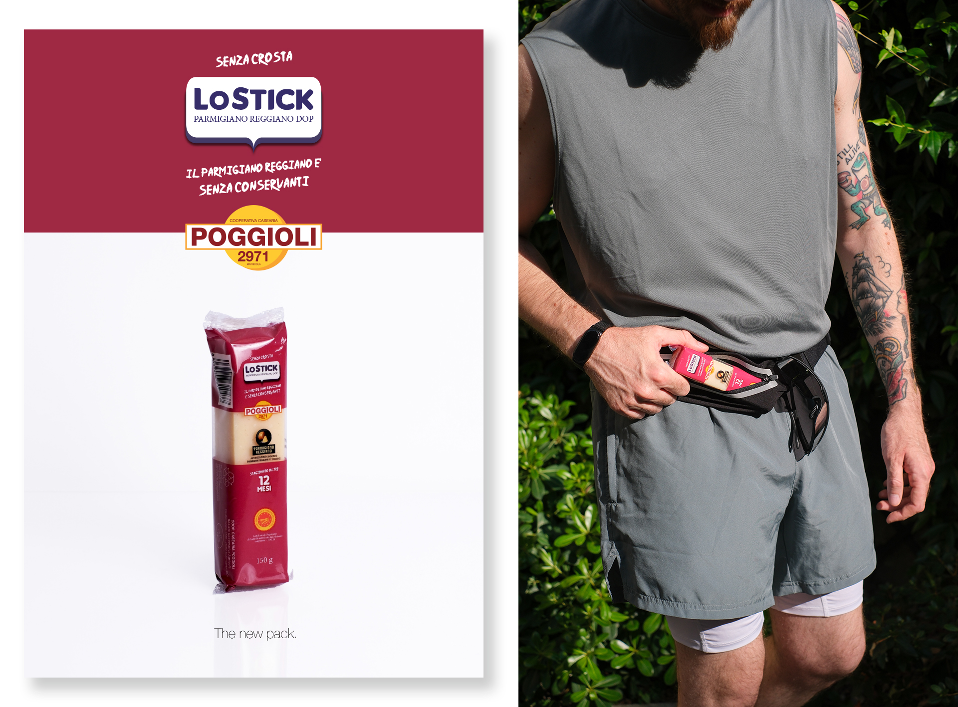 L’immagine è composta da due parti adiacenti, una a sinistra e una a destra, che comunicano visivamente il concetto di praticità e portabilità di uno snack a base di Parmigiano Reggiano. **Parte sinistra (impaginazione promozionale del prodotto):** Sul lato sinistro c’è una grafica dal design pulito e ordinato. Lo sfondo è completamente bianco nella parte inferiore, mentre sopra, occupando circa un terzo dell’area, c’è una banda rettangolare di colore rosso scuro. In alto si legge, con caratteri bianchi dallo stile leggermente irregolare e “scritti a mano”, la scritta: “SENZA CROSTA”. Appena sotto c’è un riquadro azzurro con il bordo stondato, che contiene la dicitura “LOSTICK PARMIGIANO REGGIANO DOP” in maiuscolo blu. Più in basso, ancora in bianco, la frase “Il parmigiano reggiano è senza conservanti”. Al centro campeggia il logo “POGGIOLI 2971” in lettere maiuscole arancioni su sfondo giallo-arancio a forma di disco. Sotto al logo, in posizione centrale, è raffigurata, con illuminazione neutra e ben definita, una confezione singola dello snack “LOSTICK”. La confezione è rettangolare, alta e sottile, probabilmente di plastica. La parte superiore e inferiore del packaging sono di colore rosso scuro, con la fascia centrale trasparente che mostra chiaramente l’interno: una barretta di Parmigiano Reggiano color crema chiaro. Sulla confezione le scritte sono simili a quelle indicate sopra e sono ben leggibili: “stagionatura oltre 12 mesi” e il peso indicato di “150 g”. In evidenza anche il marchio di Parmigiano Reggiano DOP, il logo POGGIOLI e dei piccoli dettagli informativi. Alla base del riquadro bianco si legge in piccolo “The new pack.” (“la nuova confezione”). **Parte destra (contestualizzazione d’uso):** Sul lato destro si trova una fotografia ambientata, che rappresenta l’uso pratico del prodotto. È mostrata la parte superiore del corpo di una persona adulta, di carnagione chiara e corporatura atletica. La persona indossa una maglietta smanicata grigia e pantaloncini corti grigio chiaro, tipici da corsa, sotto i quali spunta un paio di pantaloncini attillati bianchi. Al polso sinistro porta un orologio scuro di tipo sportivo. Il soggetto è all’aperto, in piedi davanti a una vegetazione verde e folta. Con la mano destra, sta estraendo una confezione singola di “LOSTICK Parmigiano Reggiano” da un marsupio nero che indossa attorno alla vita. Il marsupio ha una cerniera aperta e, vicino ad essa, si intravedono degli occhiali da sole sportivi. Il movimento suggerisce dinamicità e velocità, come se la persona si stesse preparando per uno snack veloce durante un’attività sportiva. Sulla pelle del braccio destro sono visibili vari tatuaggi colorati, con forme e soggetti diversi. **Sintesi delle sensazioni visive:** L’immagine comunica un messaggio di modernità, adattabilità e praticità del prodotto, ideale per chi svolge attività fisica o necessita di uno snack sano e facilmente trasportabile. I colori predominanti sono neutri e naturali (bianco, grigio, verde, crema), vivacizzati dalle tonalità rosso scuro e arancione delle confezioni. L’intero layout esprime ordine, cura grafica e armonia, mentre la fotografia rappresenta un momento autentico, quotidiano e dinamico.